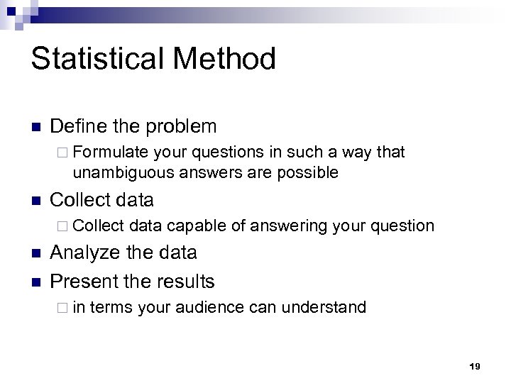 Statistical Method n Define the problem ¨ Formulate your questions in such a way
