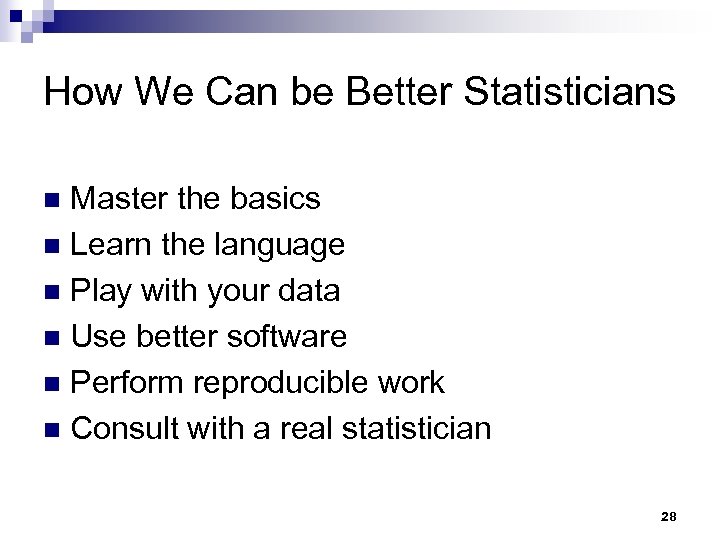 How We Can be Better Statisticians Master the basics n Learn the language n