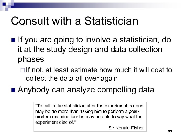Consult with a Statistician n If you are going to involve a statistician, do