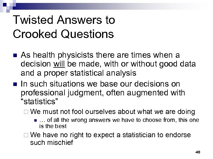 Twisted Answers to Crooked Questions n n As health physicists there are times when