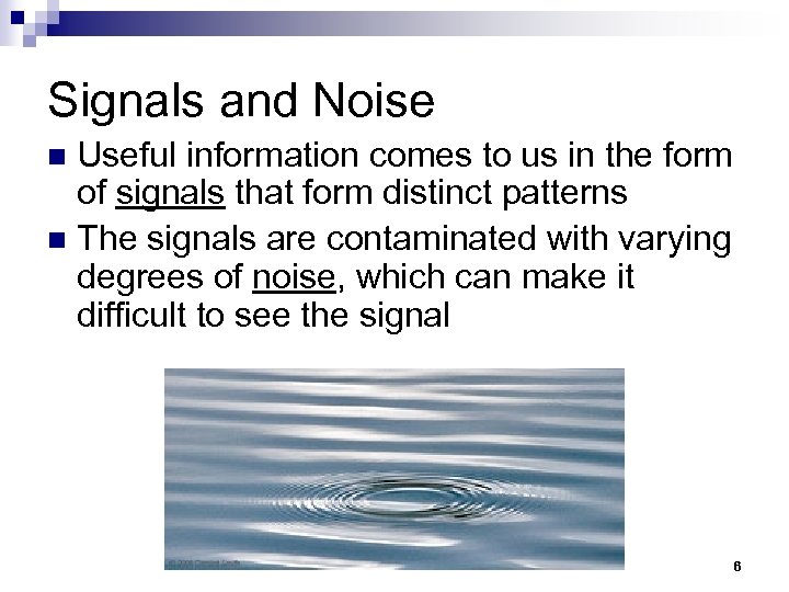 Signals and Noise Useful information comes to us in the form of signals that