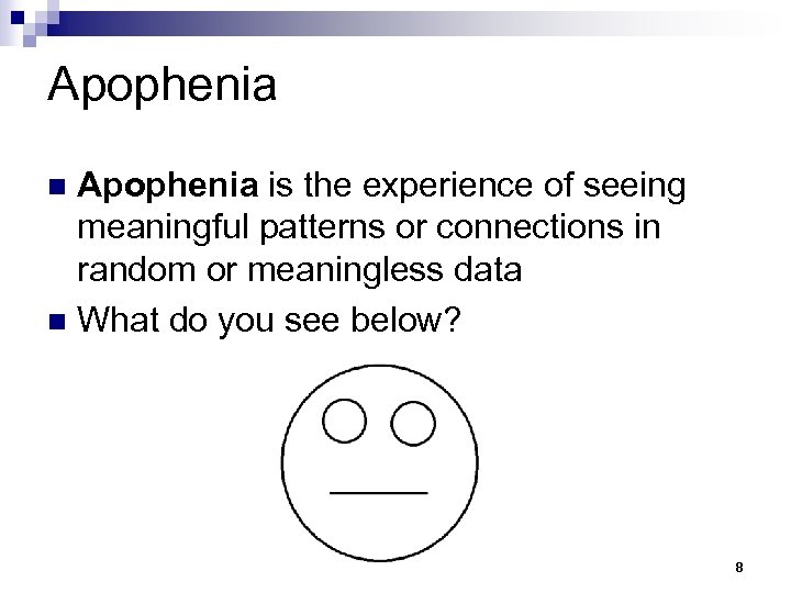 Apophenia is the experience of seeing meaningful patterns or connections in random or meaningless