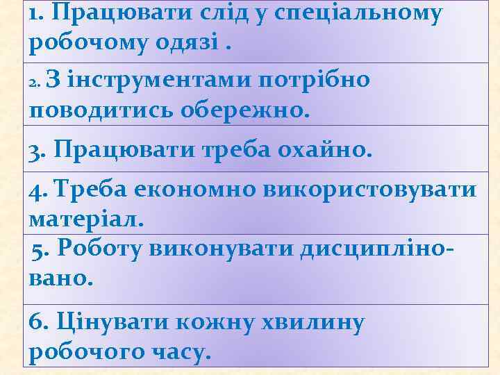 1. Працювати слід у спеціальному робочому одязі. 2. З інструментами потрібно поводитись обережно. 3.