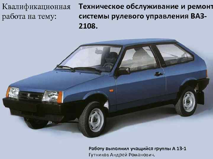 Квалификационная Техническое обслуживание и ремонт системы рулевого управления ВАЗработа на тему: 2108. Работу выполнил