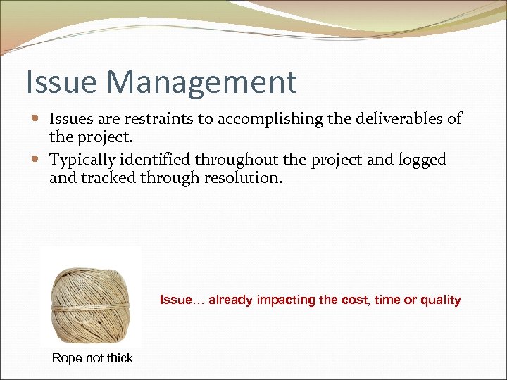 Issue Management Issues are restraints to accomplishing the deliverables of the project. Typically identified