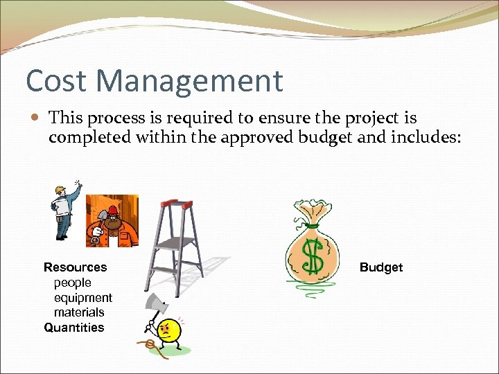 Cost Management This process is required to ensure the project is completed within the