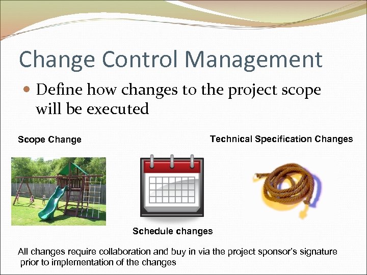 Change Control Management Define how changes to the project scope will be executed Scope