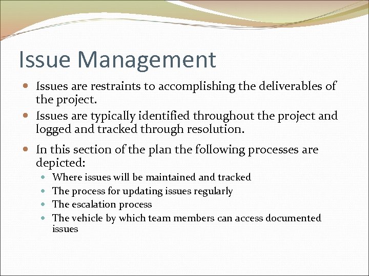 Issue Management Issues are restraints to accomplishing the deliverables of the project. Issues are