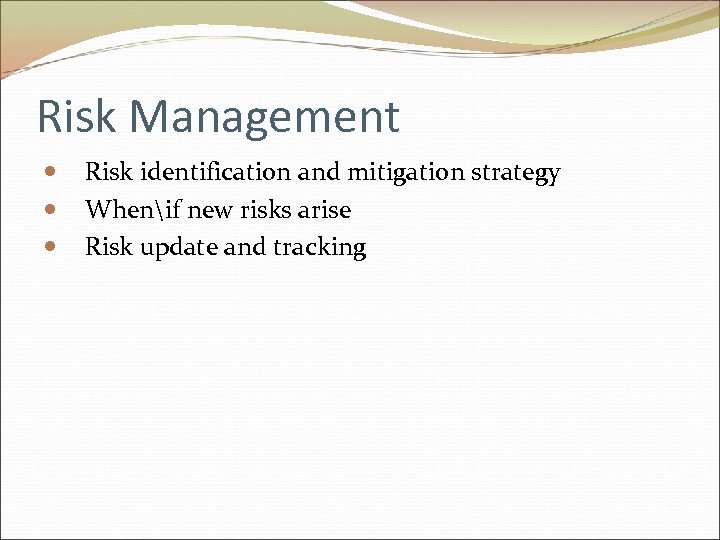 Risk Management Risk identification and mitigation strategy Whenif new risks arise Risk update and