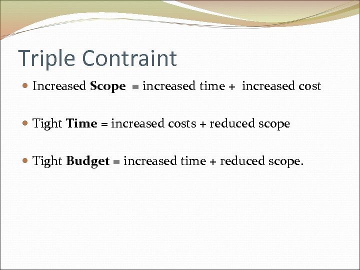 Triple Contraint Increased Scope = increased time + increased cost Tight Time = increased