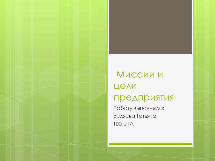 Миссии и цели предприятия Работу выполнила: Беляева Татьяна Твб-21 А 