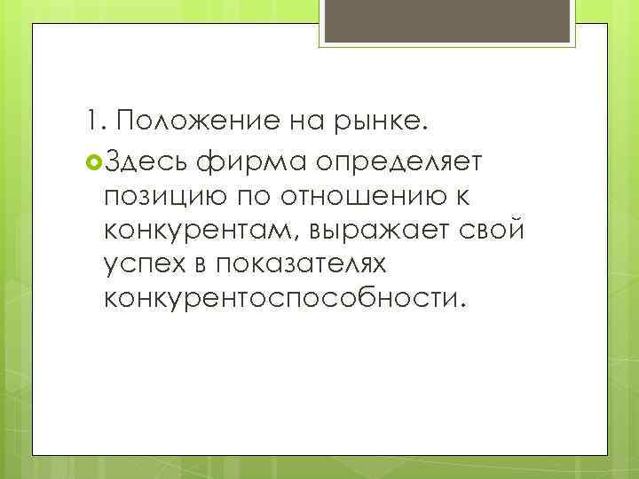 1. Положение на рынке. Здесь фирма определяет позицию по отношению к конкурентам, выражает свой