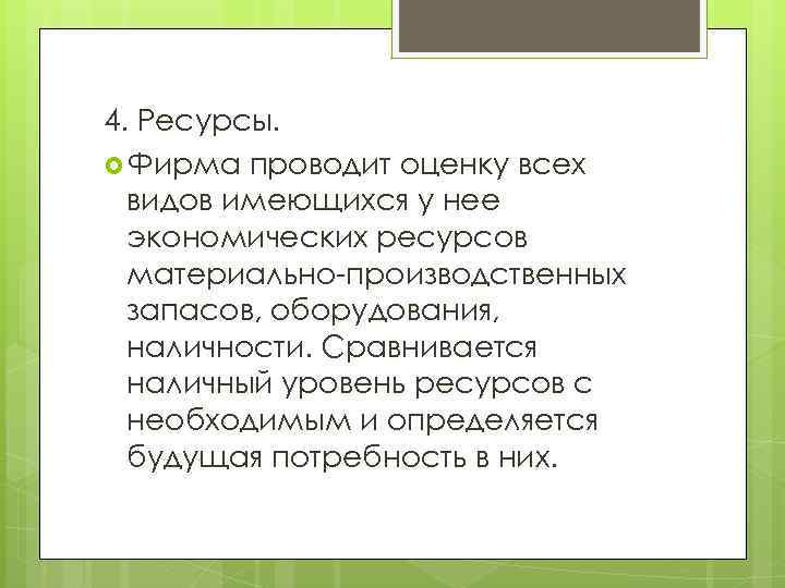4. Ресурсы. Фирма проводит оценку всех видов имеющихся у нее экономических ресурсов материально-производственных запасов,