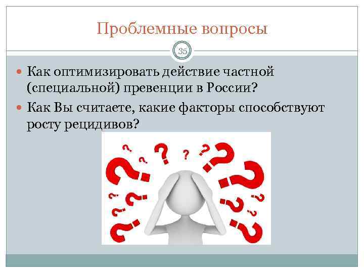 Проблемные вопросы 35 Как оптимизировать действие частной (специальной) превенции в России? Как Вы считаете,