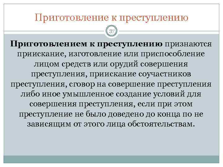 Приготовление к преступлению 37 Приготовлением к преступлению признаются приискание, изготовление или приспособление лицом средств