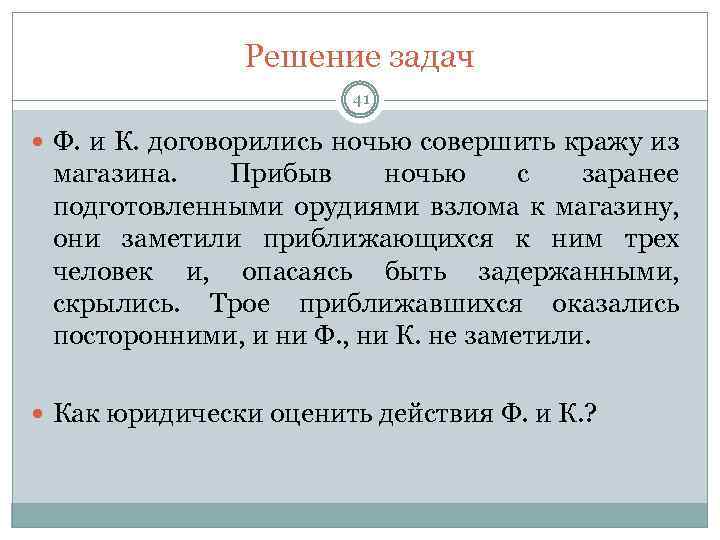 Решение задач 41 Ф. и К. договорились ночью совершить кражу из магазина. Прибыв ночью