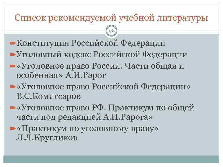 Список рекомендуемой учебной литературы 78 Конституция Российской Федерации Уголовный кодекс Российской Федерации «Уголовное право