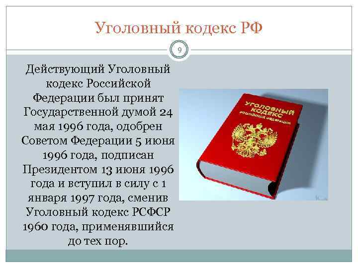 Уголовный кодекс РФ 9 Действующий Уголовный кодекс Российской Федерации был принят Государственной думой 24