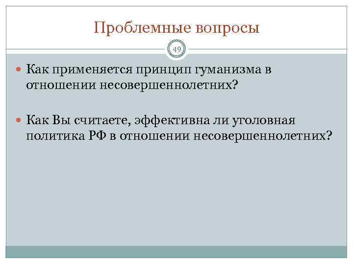 Проблемные вопросы 49 Как применяется принцип гуманизма в отношении несовершеннолетних? Как Вы считаете, эффективна