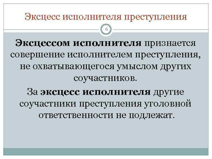 Эксцесс исполнителя преступления 6 Эксцессом исполнителя признается совершение исполнителем преступления, не охватывающегося умыслом других