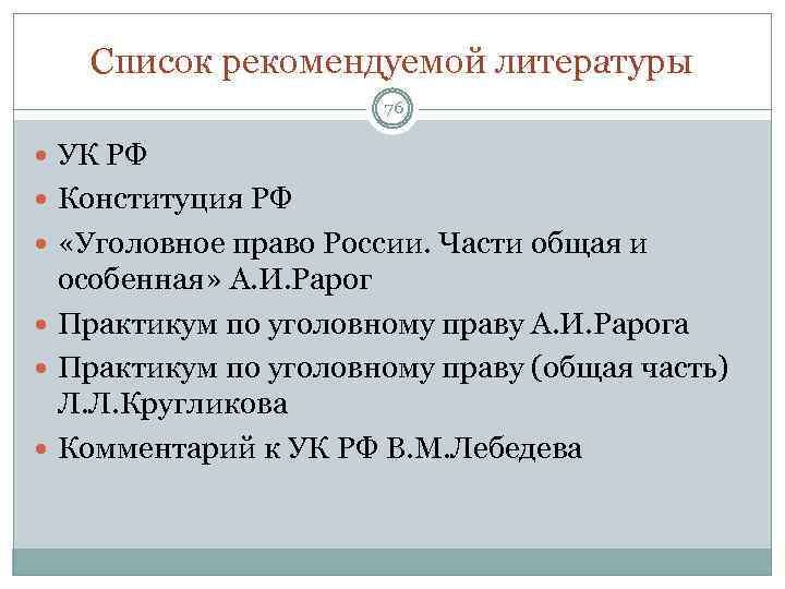 Список рекомендуемой литературы 76 УК РФ Конституция РФ «Уголовное право России. Части общая и