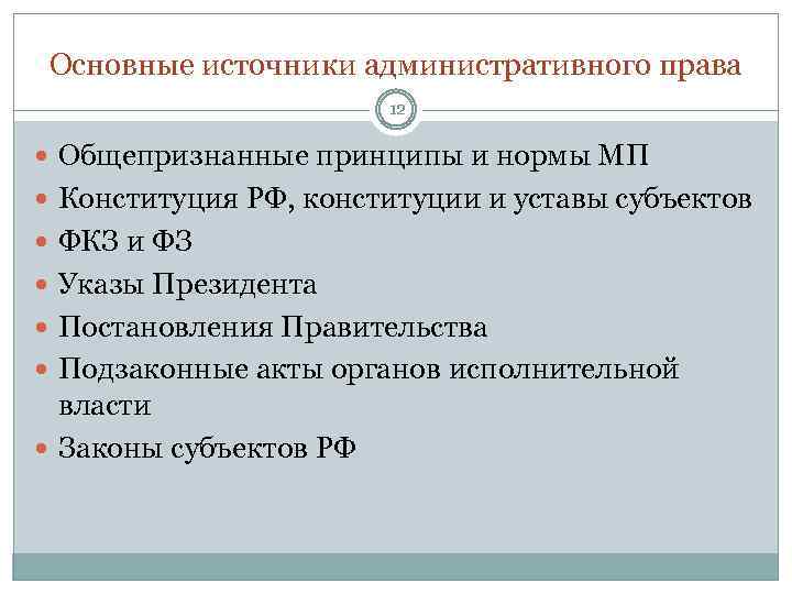 Основные источники административного права 12 Общепризнанные принципы и нормы МП Конституция РФ, конституции и