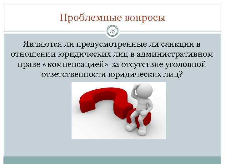Проблемные вопросы 33 Являются ли предусмотренные ли санкции в отношении юридических лиц в административном