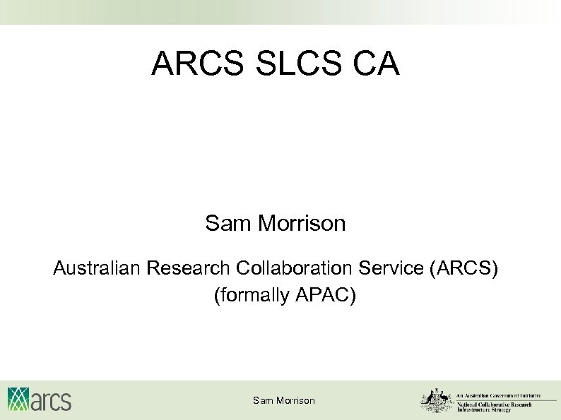 ARCS SLCS CA Sam Morrison Australian Research Collaboration Service (ARCS) (formally APAC) Sam Morrison