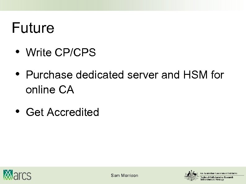 Future • Write CP/CPS • Purchase dedicated server and HSM for online CA •