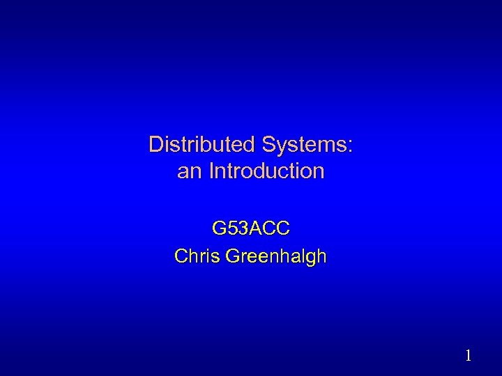 Distributed Systems: an Introduction G 53 ACC Chris Greenhalgh 1 