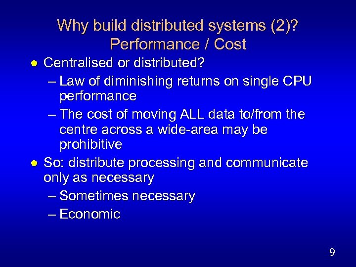 Why build distributed systems (2)? Performance / Cost l l Centralised or distributed? –