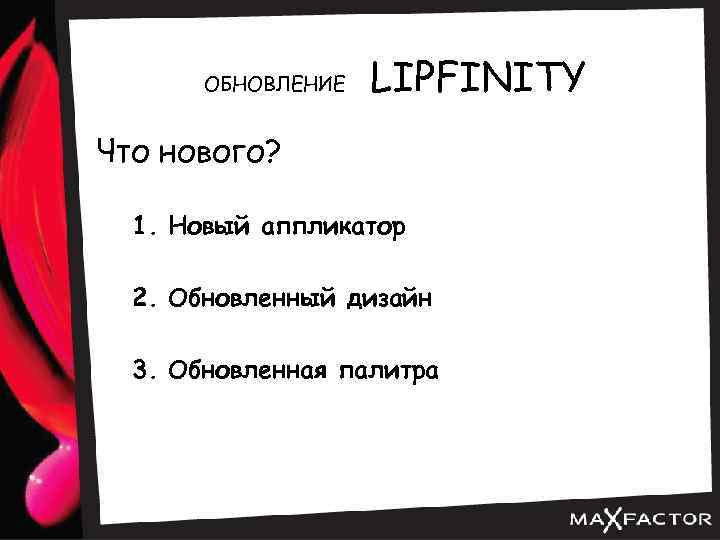 ОБНОВЛЕНИЕ LIPFINITY Что нового? 1. Новый аппликатор 2. Обновленный дизайн 3. Обновленная палитра 