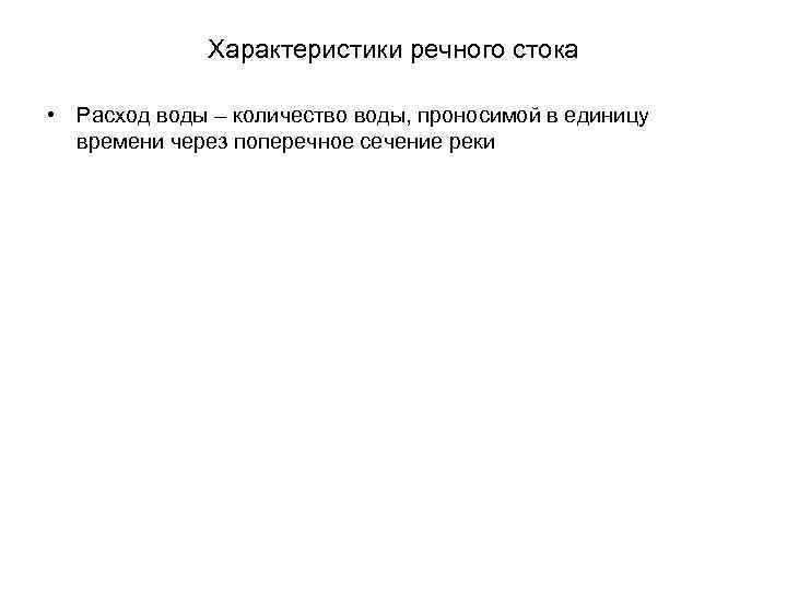 Характеристики речного стока • Расход воды – количество воды, проносимой в единицу времени через