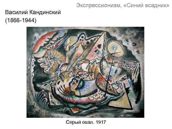 Экспрессионизм, «Синий всадник» Василий Кандинский (1866 -1944) Серый овал. 1917 