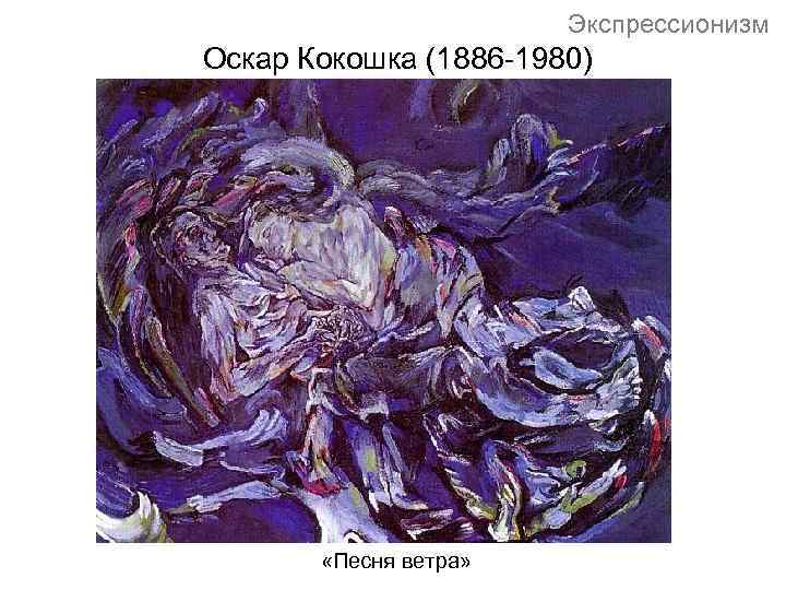 Экспрессионизм Оскар Кокошка (1886 -1980) «Песня ветра» 