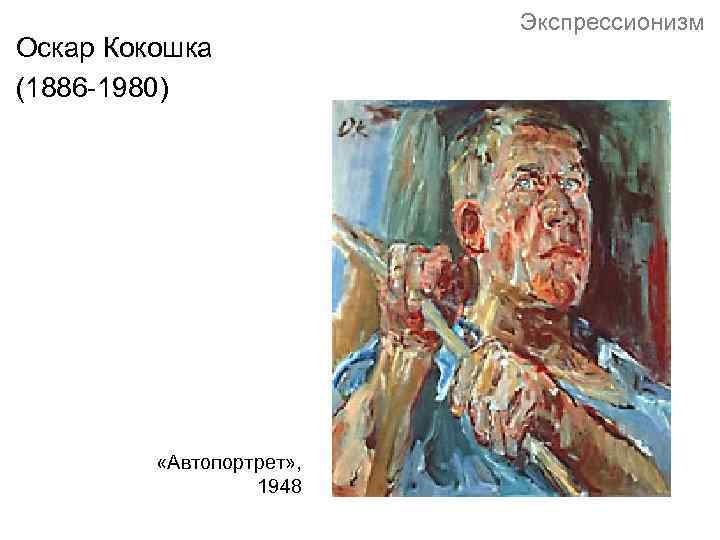 Оскар Кокошка (1886 -1980) «Автопортрет» , 1948 Экспрессионизм 