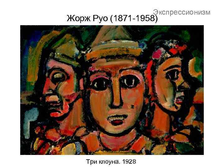 Экспрессионизм Жорж Руо (1871 -1958) Три клоуна. 1928 