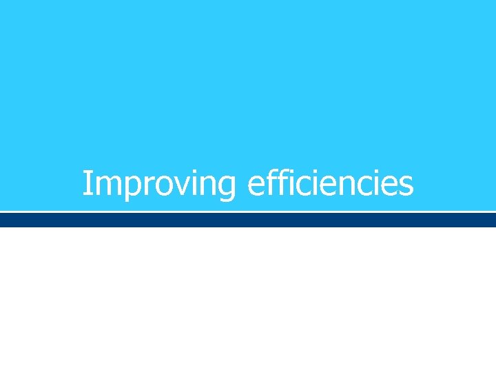 Improving efficiencies 