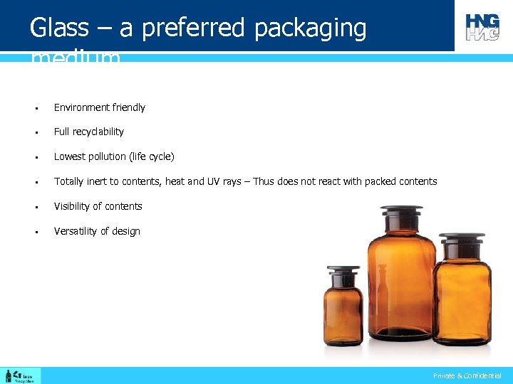 Glass – a preferred packaging medium § Environment friendly § Full recyclability § Lowest
