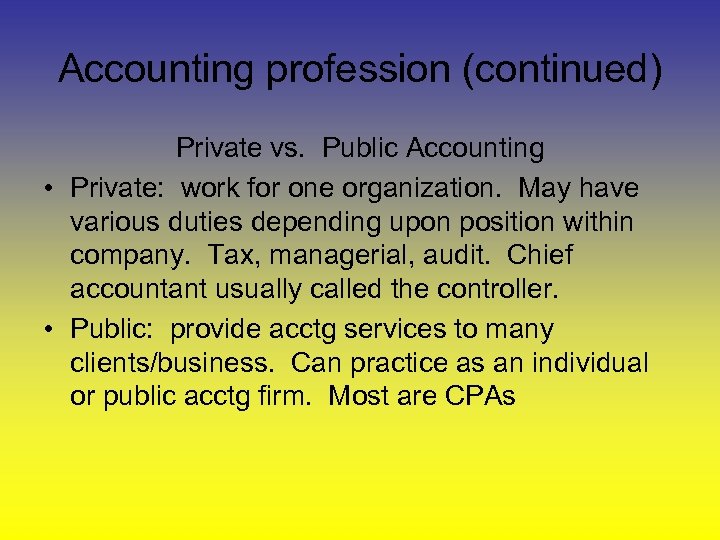 Accounting profession (continued) Private vs. Public Accounting • Private: work for one organization. May