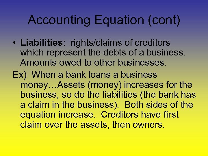 Accounting Equation (cont) • Liabilities: rights/claims of creditors which represent the debts of a