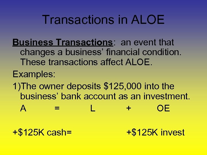 Transactions in ALOE Business Transactions: an event that changes a business’ financial condition. These