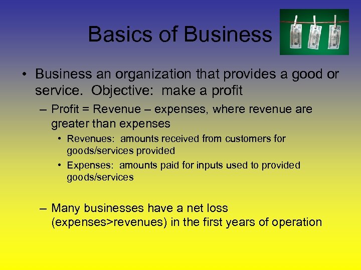Basics of Business • Business an organization that provides a good or service. Objective: