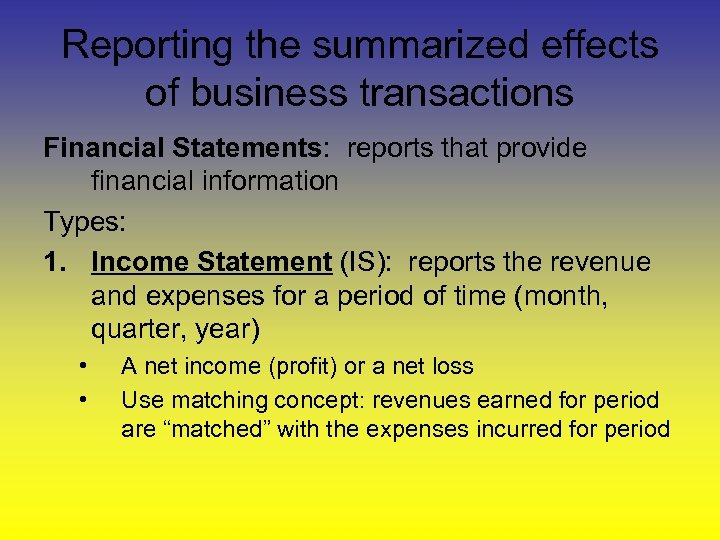 Reporting the summarized effects of business transactions Financial Statements: reports that provide financial information