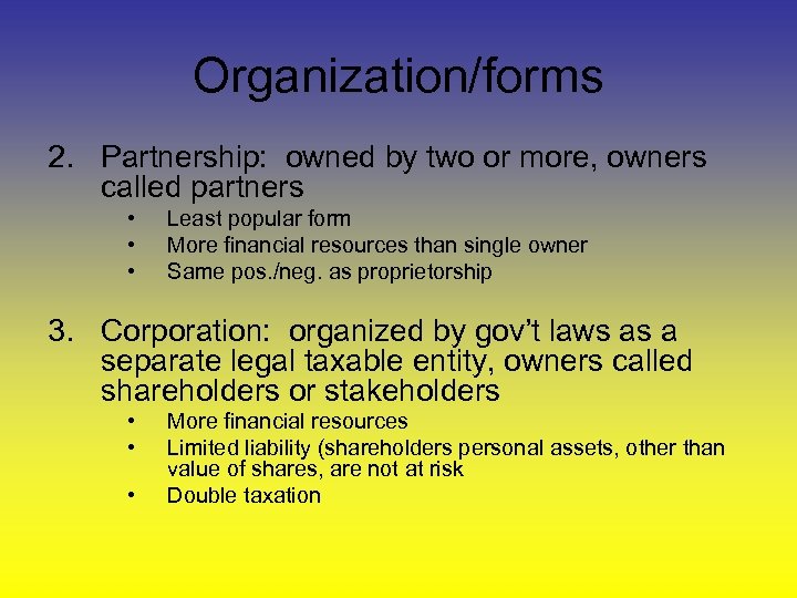 Organization/forms 2. Partnership: owned by two or more, owners called partners • • •