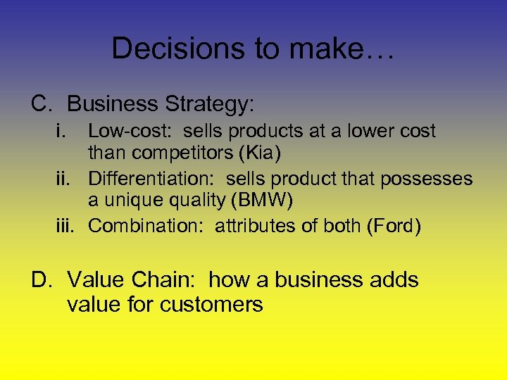 Decisions to make… C. Business Strategy: i. Low-cost: sells products at a lower cost