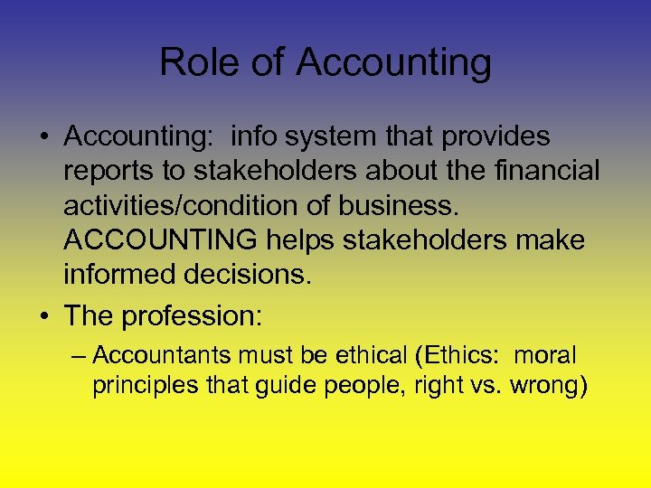 Role of Accounting • Accounting: info system that provides reports to stakeholders about the