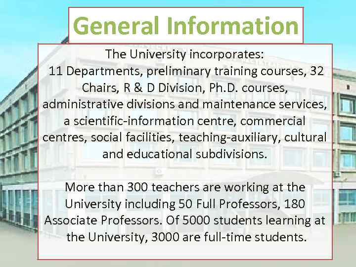 General Information The University incorporates: 11 Departments, preliminary training courses, 32 Chairs, R &