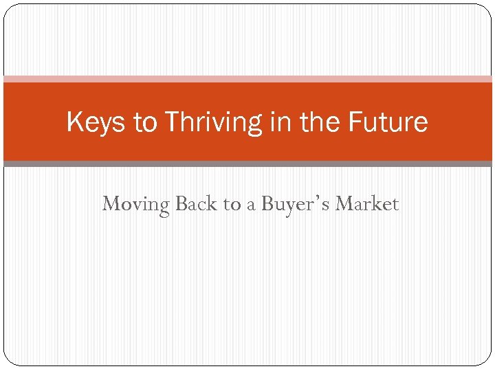 Keys to Thriving in the Future Moving Back to a Buyer’s Market 