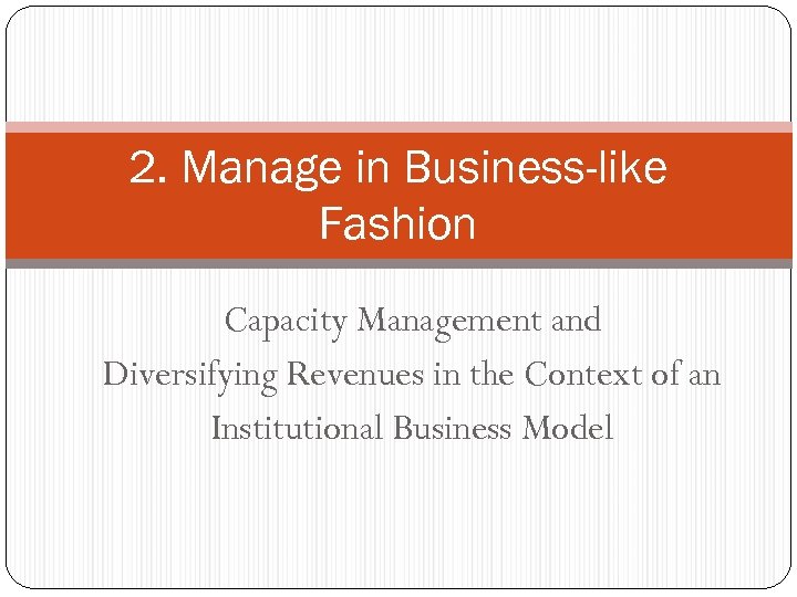 2. Manage in Business-like Fashion Capacity Management and Diversifying Revenues in the Context of